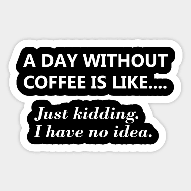 A day without coffee is like.... Sticker by JodyzDesigns